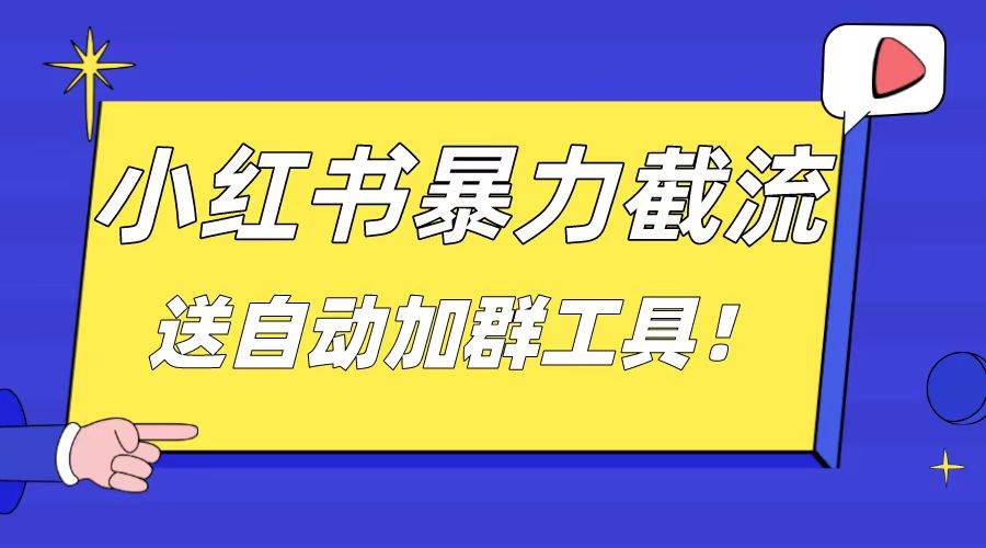 小红书截流引流大法，简单无脑粗暴，日引20-30个高质量创业粉（送自动加群软件）-六道网创