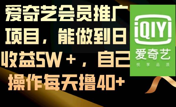 爱奇艺会员推广项目，能做到日收益5W＋，自己操作每天撸40+-六道网创