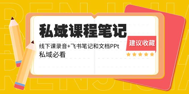 私域收费课程笔记：线下课录音+飞书笔记和文档PPt，私域必看！-六道网创