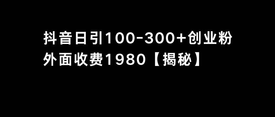 抖音引流创业粉单日100-300创业粉-六道网创