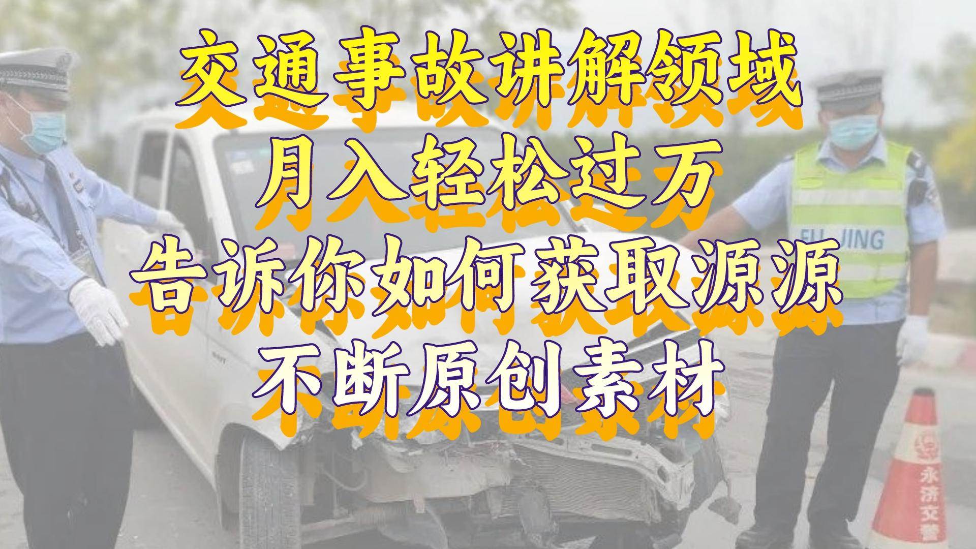 交通事故讲解领域，月入轻松过万，告诉你如何获取源源不断原创素材，视频号中视频收益高-六道网创