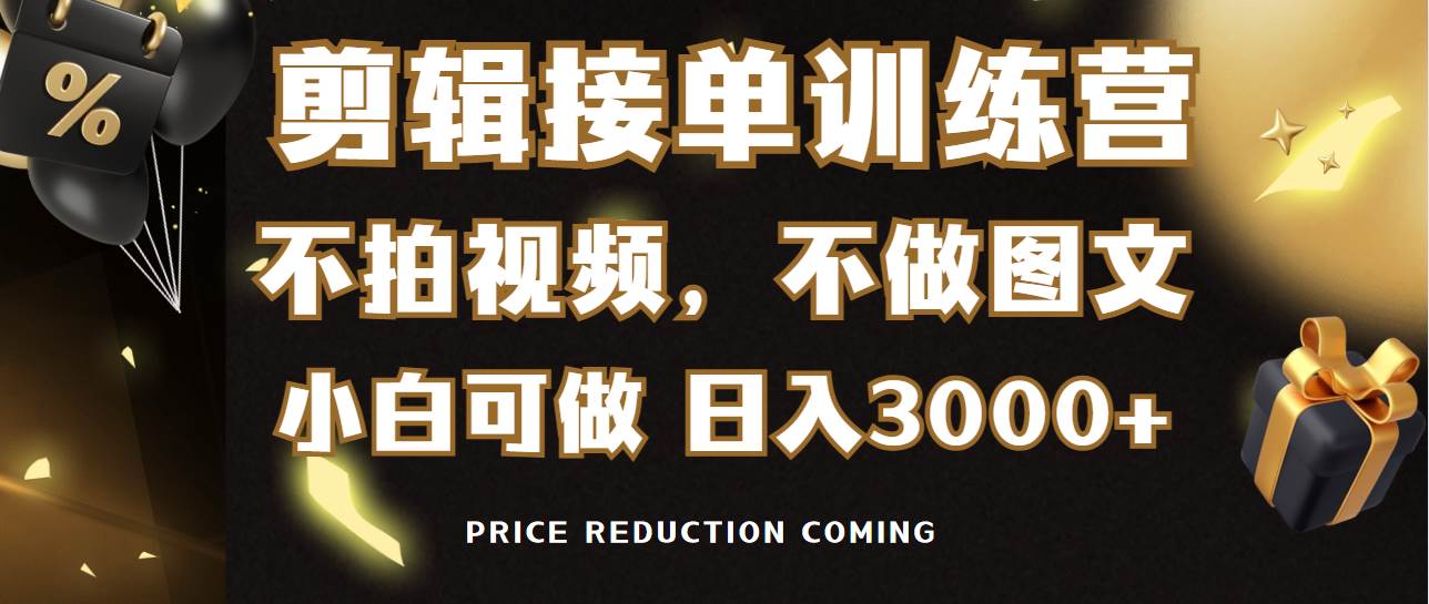 剪辑接单训练营，不拍视频，不做图文，适合所有人，日入3000+-六道网创