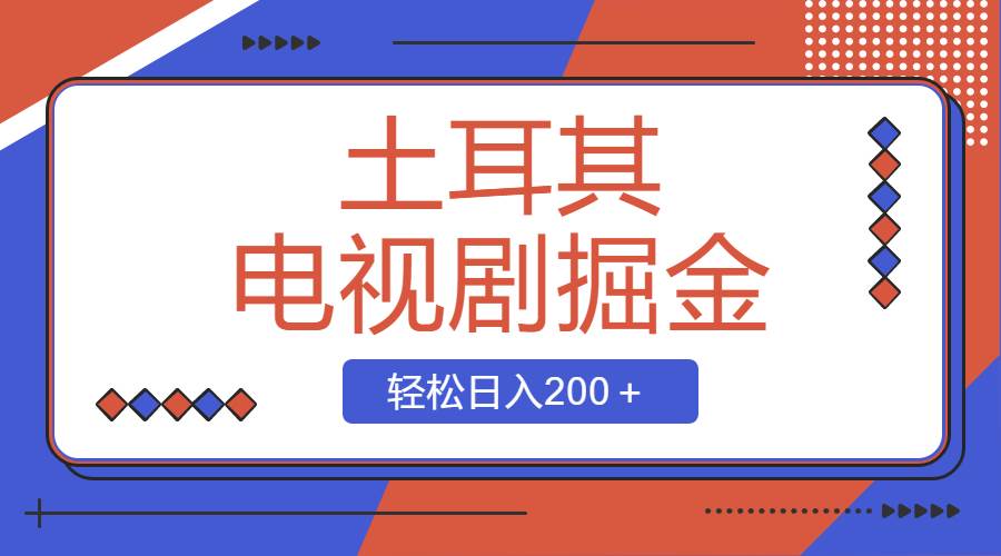 土耳其电视剧掘金项目，操作简单，轻松日入200＋-六道网创