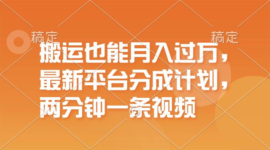 搬运也能月入过万，最新平台分成计划，一万播放一百米，一分钟一个作品-六道网创