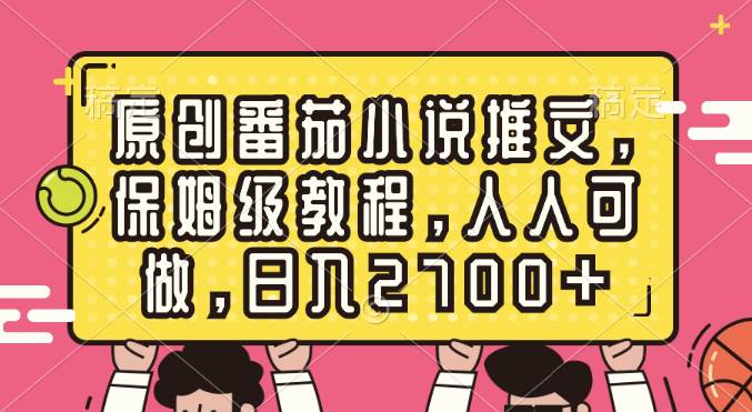 原创番茄小说推文，保姆级教程，人人可做，日入2700+-六道网创