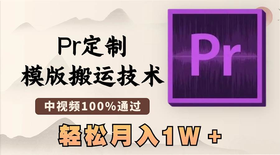 最新Pr定制模版搬运技术，中视频100%通过，几分钟一条视频，轻松月入1W＋-六道网创