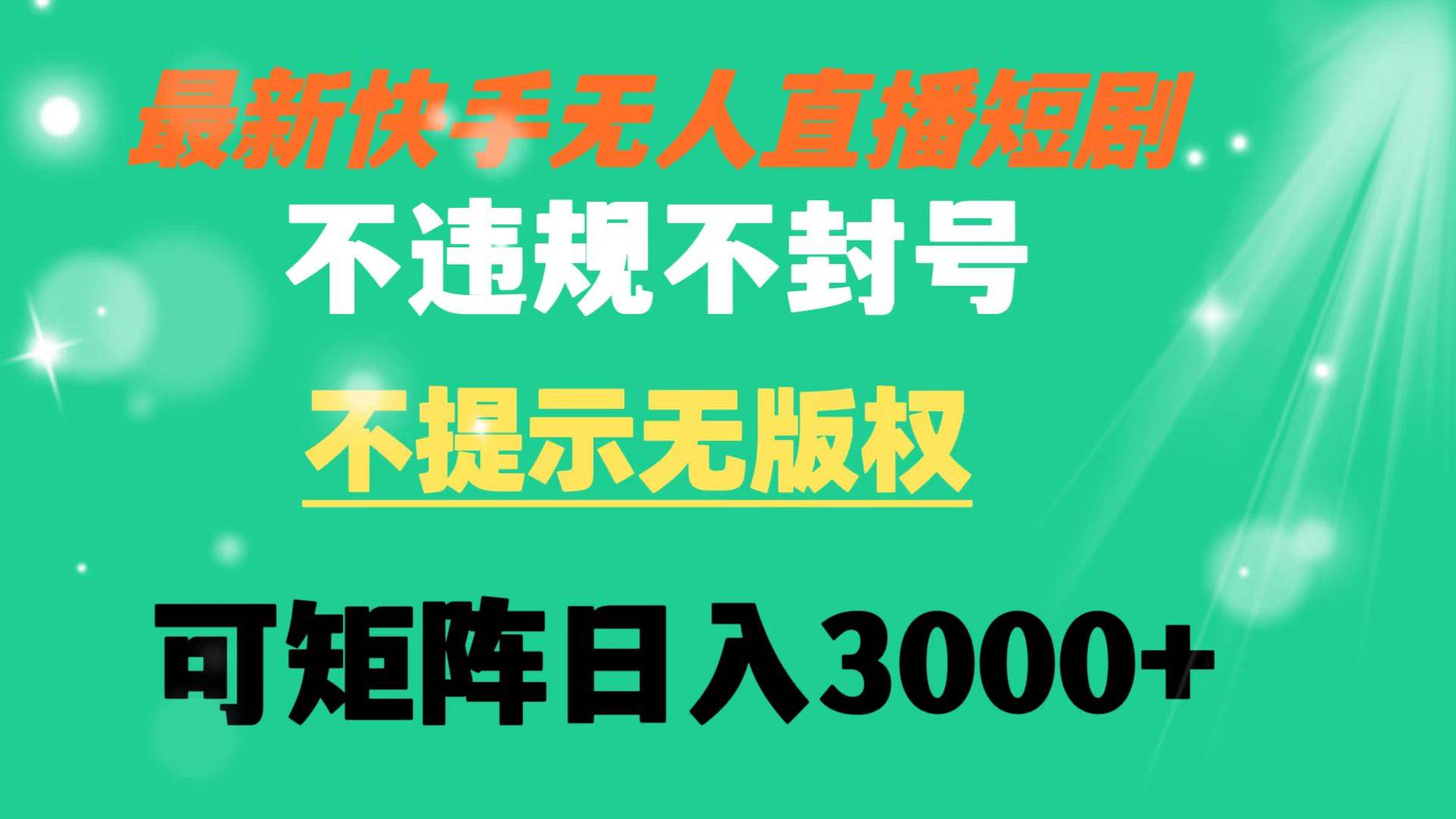 快手无人直播短剧 不违规 不提示 无版权 可矩阵操作轻松日入3000+-六道网创