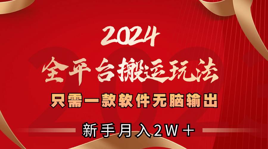 图片[1]-2024全平台搬运玩法，只需一款软件，无脑输出，新手也能月入2W＋-六道网创