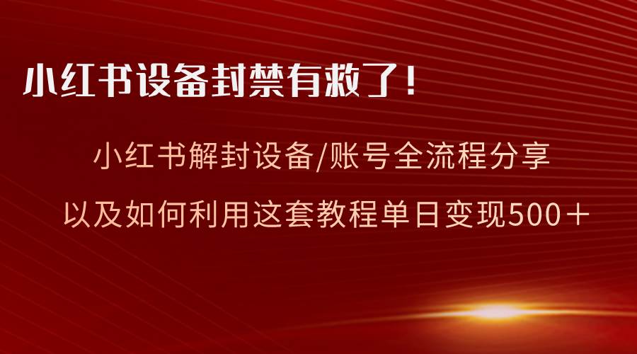 图片[1]-小红书设备及账号解封全流程分享，亲测有效，以及如何利用教程变现-六道网创