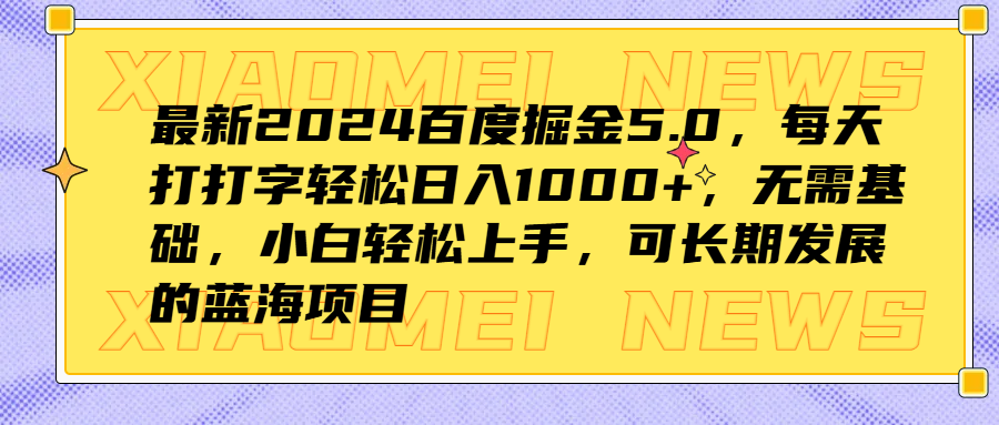 最新2024百度掘金5.0，每天打打字轻松日入1000+，无需基础，小白轻松上手，可长期发展的蓝海项目-六道网创