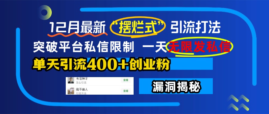 12月最新“摆烂式”引流打法，突破平台私信限制，一天无限发私信，单天引流400+创业粉！-六道网创