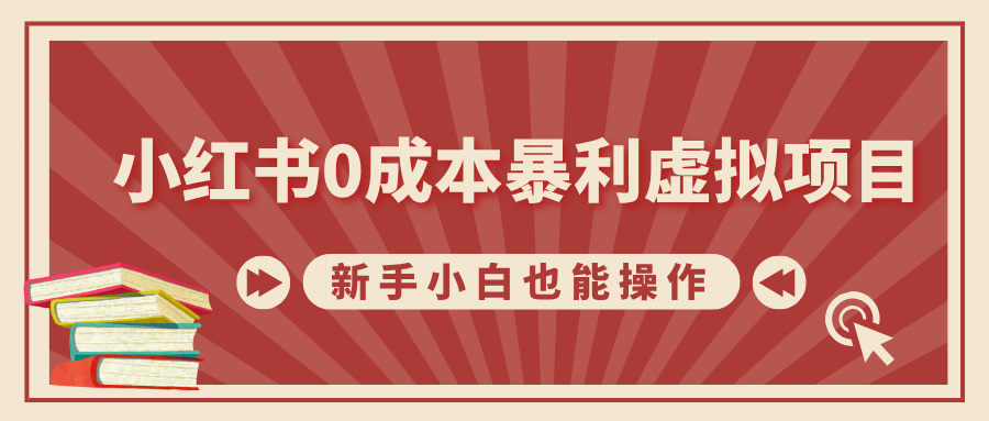 小红书0成本暴利虚拟项目，新手小白也能操作，轻松实现月入过万-六道网创