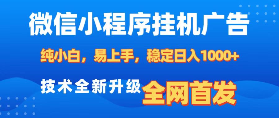 微信小程序全自动挂机广告，纯小白易上手，稳定日入1000+，技术全新升级，全网首发-六道网创