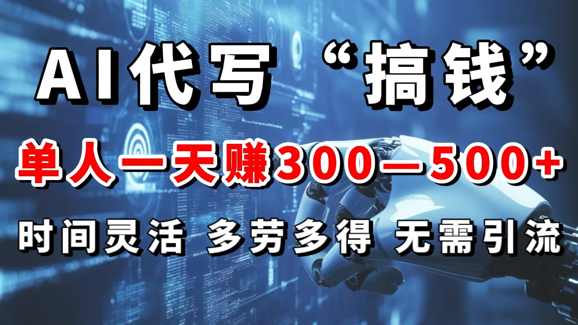 AI代写“搞钱”每天2-3小时，无需引流，轻松日入300-500＋-六道网创