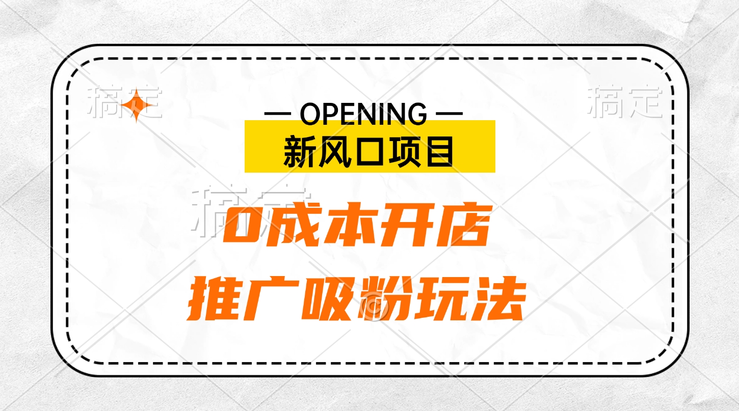 新风口项目、0成本开店、推广吸粉玩法-六道网创