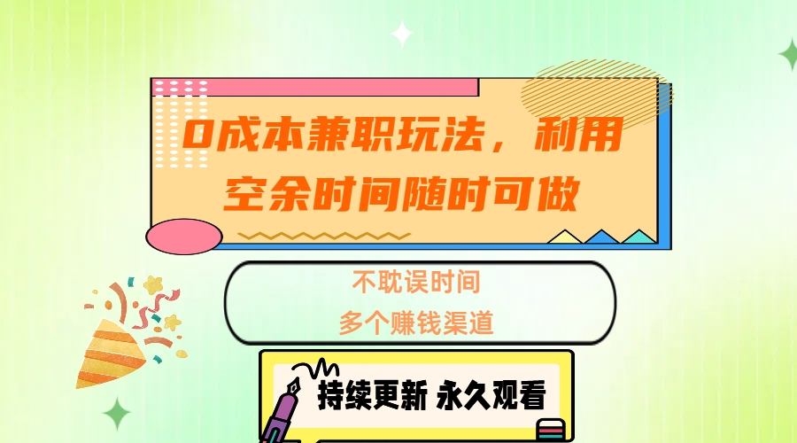 0成本兼职玩法，利用空余时间随时可做，不耽误时间，多个赚钱渠道-六道网创