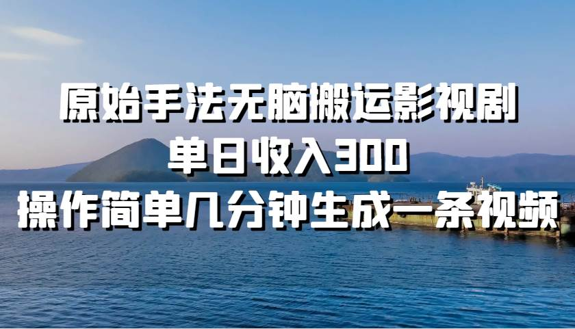 原始手法无脑搬运影视剧，单日收入300！-六道网创