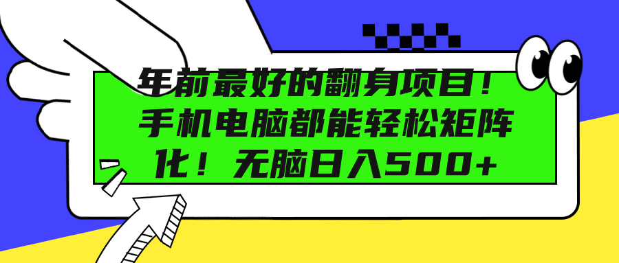 年前最好的翻身项目！手机电脑都能轻松矩阵化！无脑日入500+-六道网创