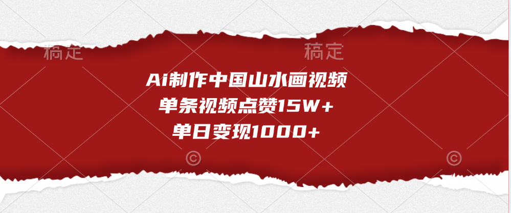 Ai制作中国山水画视频，单条视频点赞15W+，单日变现1000+-六道网创