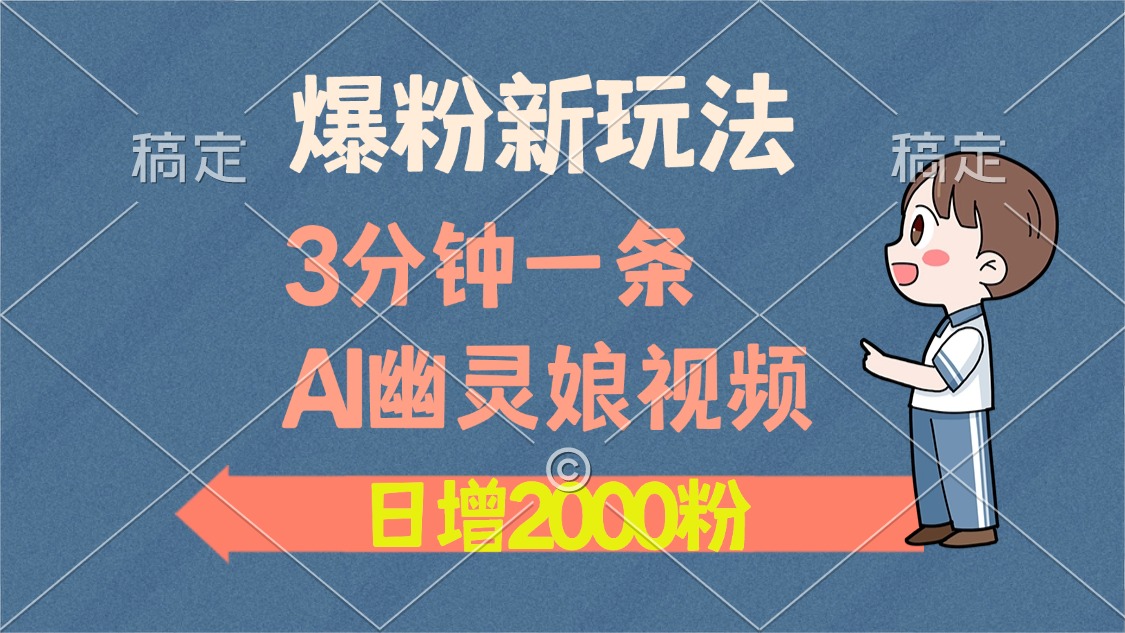 爆粉新玩法，3分钟一条AI幽灵娘视频，日涨2000粉丝，多种变现方式-六道网创